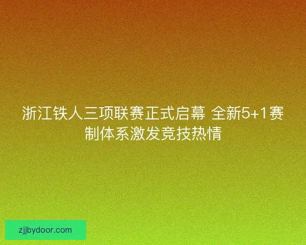 浙江铁人三项联赛正式启幕 全新5+1赛制体系激发竞技热情