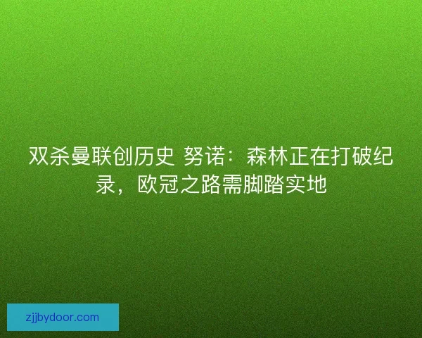 双杀曼联创历史 努诺：森林正在打破纪录，欧冠之路需脚踏实地
