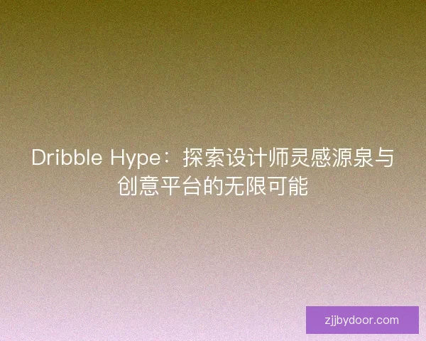 Dribble Hype：探索设计师灵感源泉与创意平台的无限可能